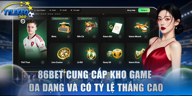 86BET cung cấp kho game đa dạng và có tỷ lệ thắng cao
