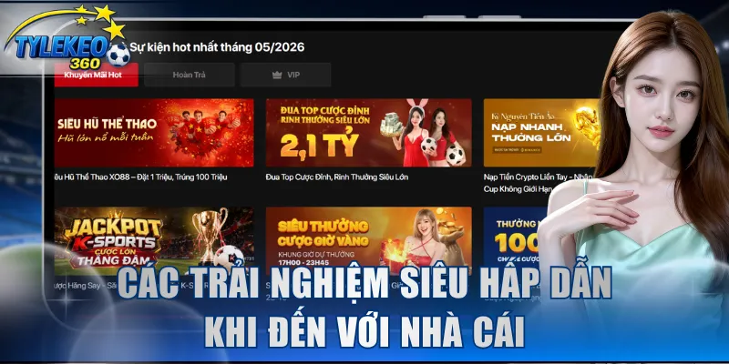 Các trải nghiệm siêu hấp dẫn khi đến với nhà cái