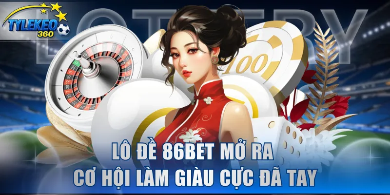 Lô đề 86BET mở ra cơ hội làm giàu cực đã tay